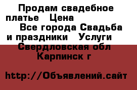 Продам свадебное платье › Цена ­ 18.000-20.000 - Все города Свадьба и праздники » Услуги   . Свердловская обл.,Карпинск г.